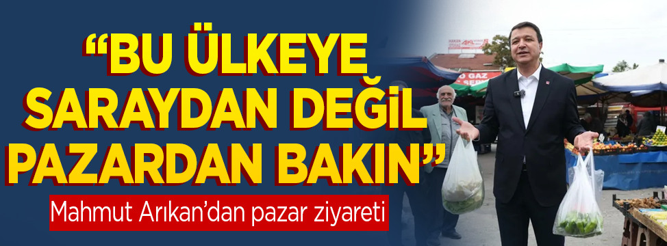Arıkan’dan pazar ziyareti: “Lütfen bu ülkeye saraylardan değil, gelin İskitler'deki pazardan bakın”