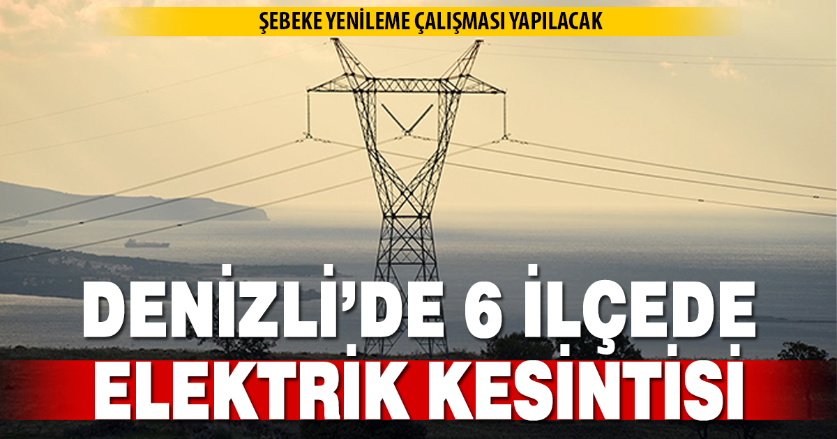 Denizli'de 17 Ekim elektrik kesintisi yaşanacak. Elektrik kesintisi olan mahallelerin tam listesi