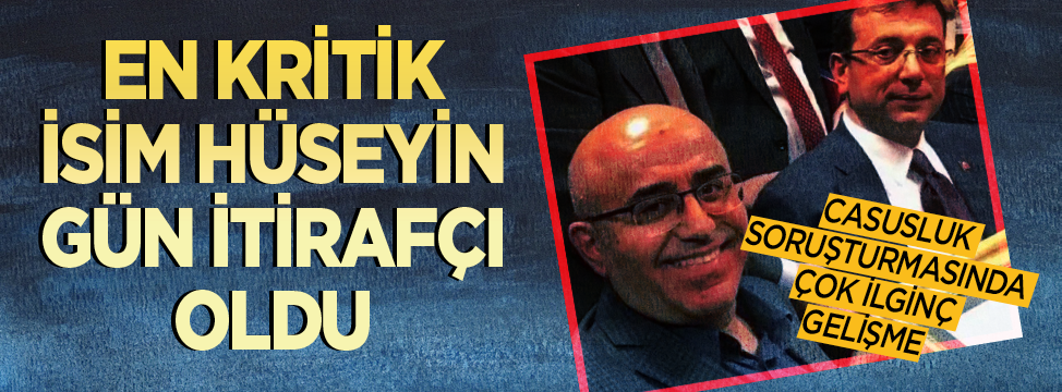 Casusluk soruşturmasında çok ilginç gelişme: En kritik isim Hüseyin Gün itirafçı oldu