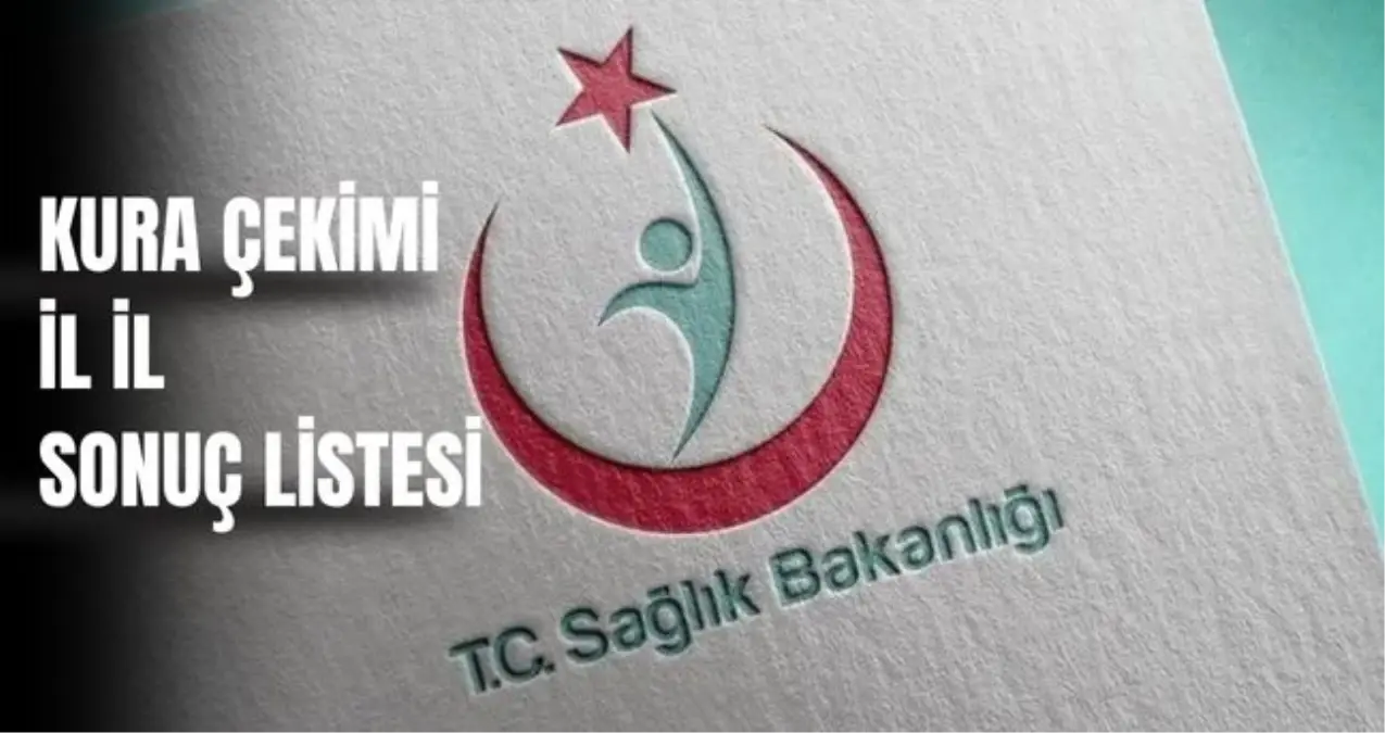 SAĞLIK BAKANLIĞI İŞÇİ ALIMI KURA ÇEKİMİ İL İL SONUÇ LİSTESİ