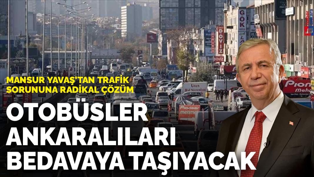 Mansur Yavaş'tan trafik sorununa radikal çözüm: Otobüsler Ankaralıları bedava taşıyacak