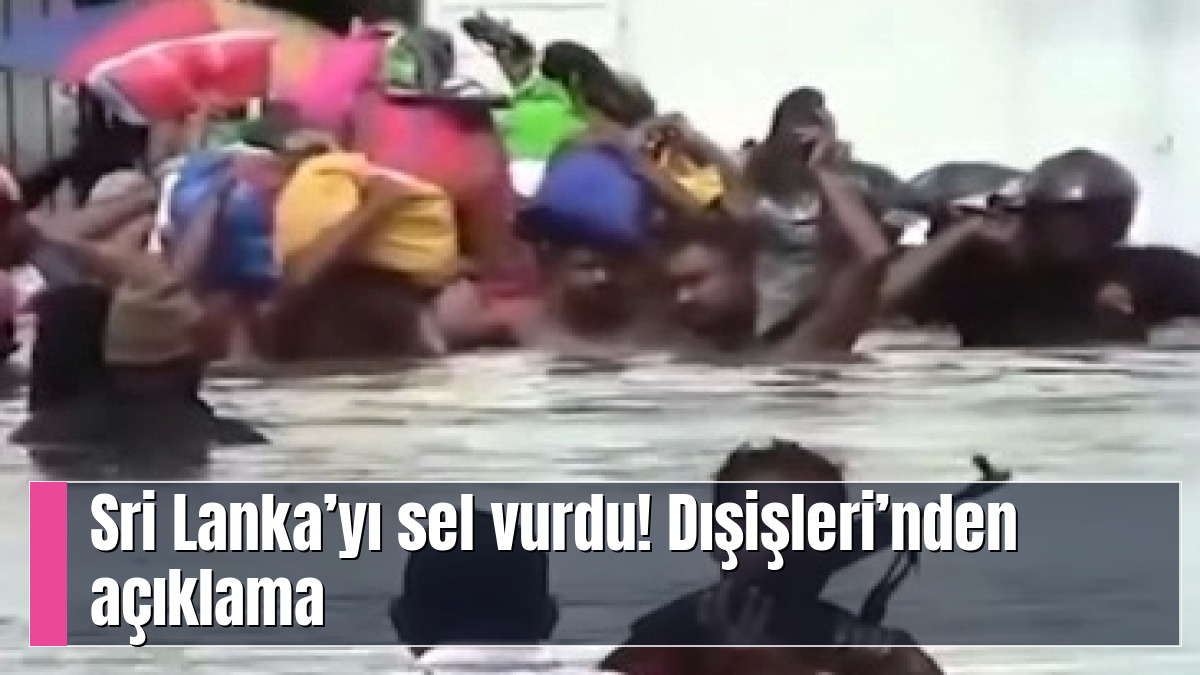 Sri Lanka’yı sel vurdu! Dışişleri’nden açıklama