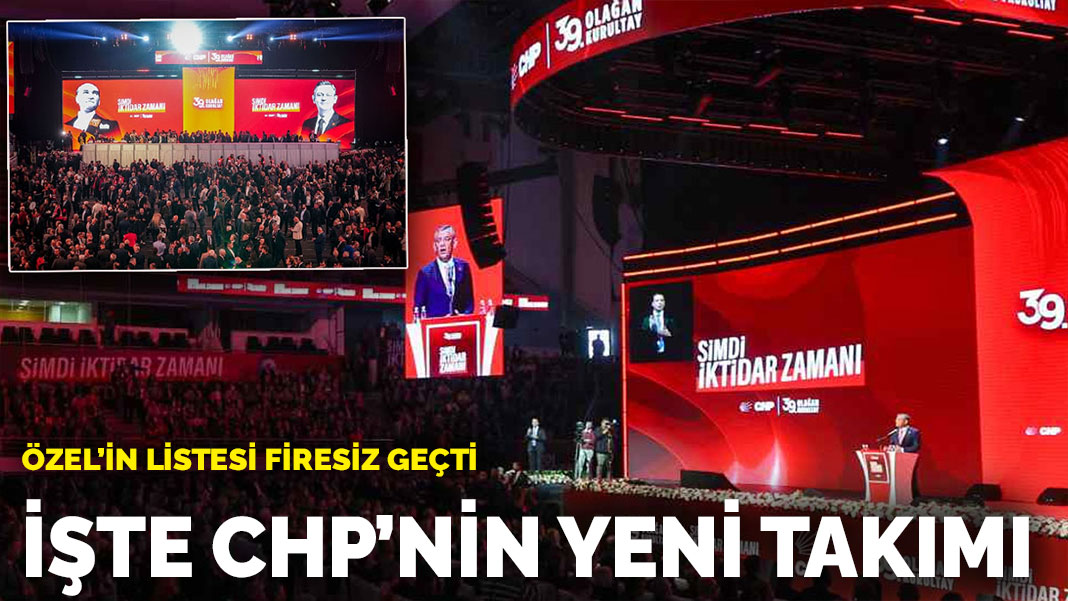 Özel'in listesi firesiz geçti: İşte CHP'nin yeni takımı...