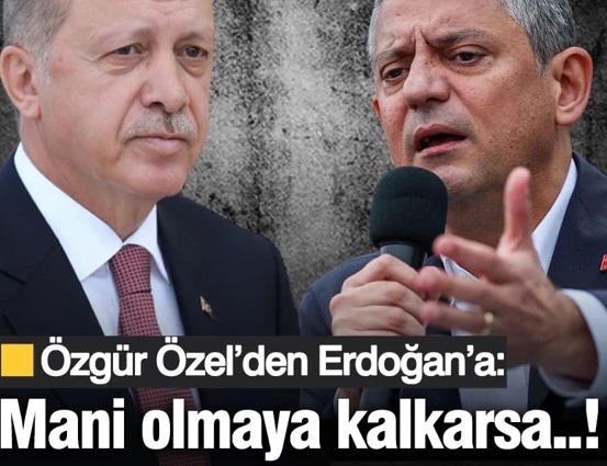 Özgür Özel’den Erdoğan’a: Mani olmaya kalkarsa…