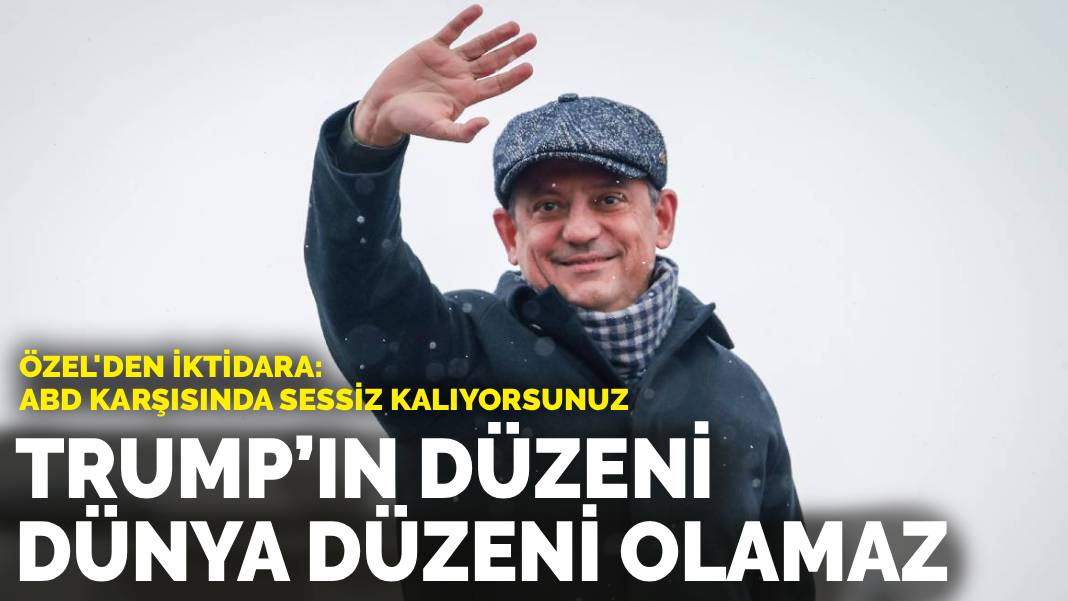 Özel'den iktidara tepki: Trump’ın düzeni dünya düzeni olamaz