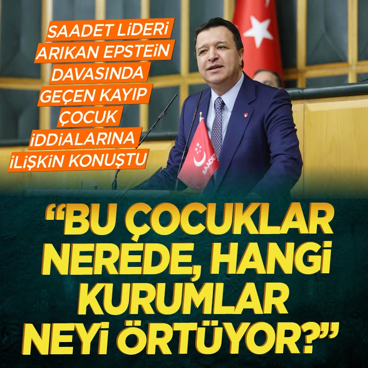 Saadet Lideri Arıkan’dan Sert Sorular: “Bu Çocuklar Nerede, Hangi Kurumlar Neyi Örtüyor?”