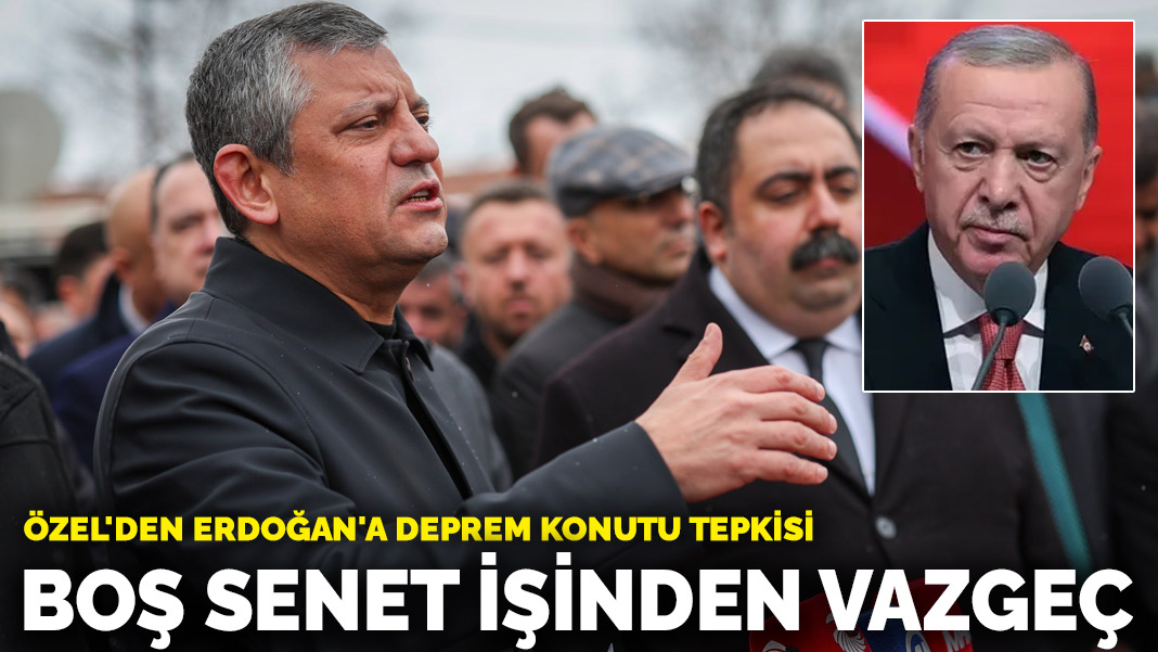 Özel'den Erdoğan'a deprem konutu tepkisi: Boş senet işinden vazgeç