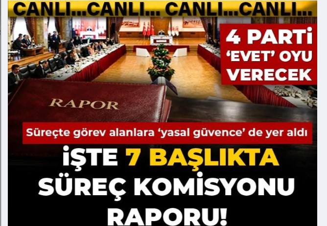 Süreç komisyonunun 'Nihai raporu' açıklandı! Aylardır tartışılıyordu... Dört parti 'evet' diyecek