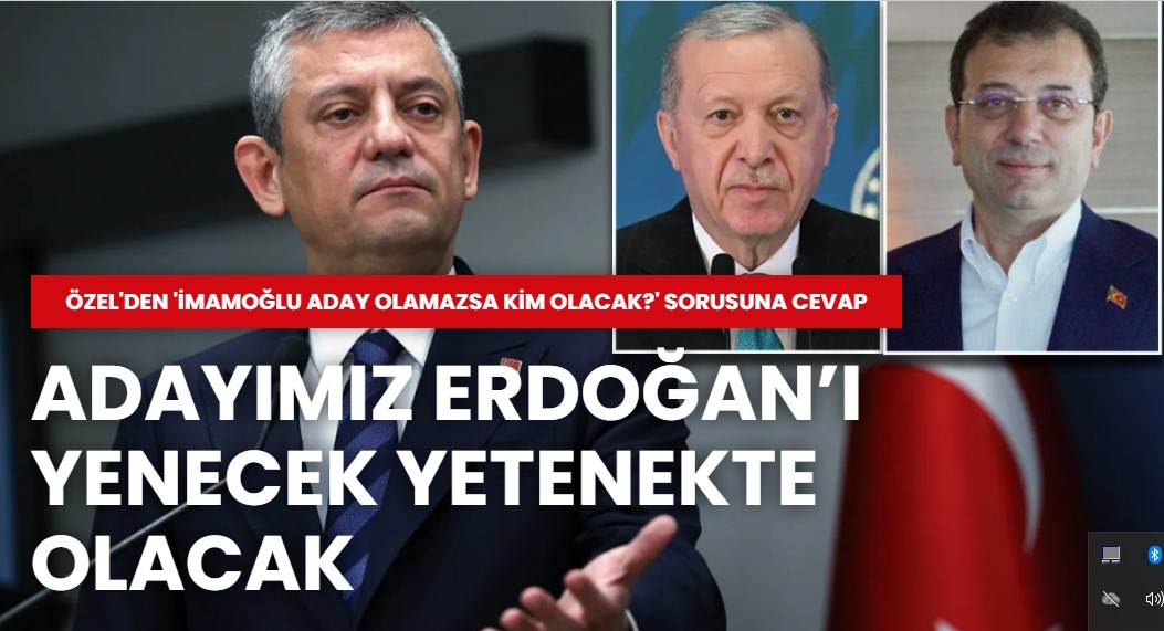 Özel'den 'İmamoğlu aday olamazsa kim olacak?' sorusuna cevap: Adayımız Erdoğan’ı yenecek yetenekte olacak