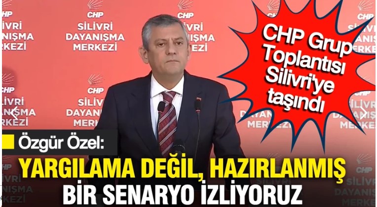 CHP Grup Toplantısı Silivri'ye taşındı: Özgür Özel: Yargılama değil, hazırlanmış bir senaryo izliyoruz