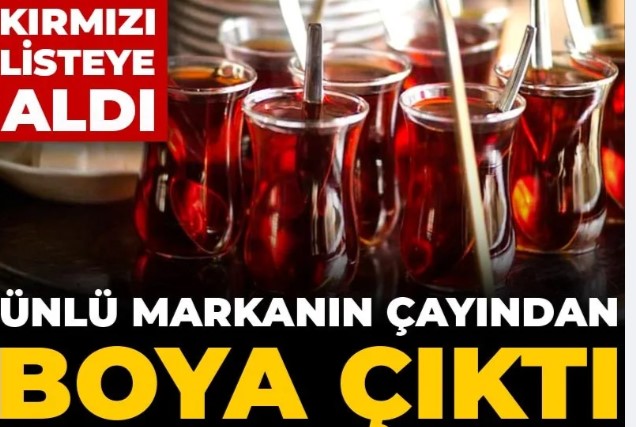 Ünlü markanın çayından boya çıktı: Bakanlık kırmızı listeye aldı