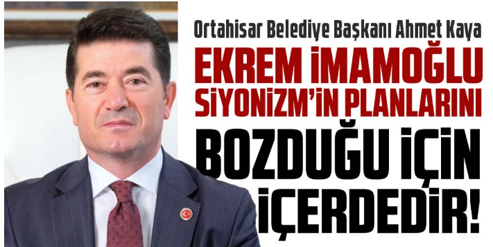 Ahmet Kaya:: Ekrem İmamoğlu Siyonistlerin Oynunu Bozdu