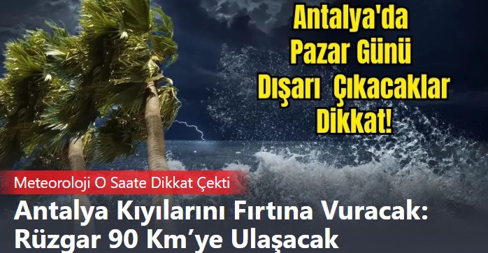 Antalya Kıyılarında Fırtına Alarmı: Rüzgar 90 Km’ye Ulaşacak