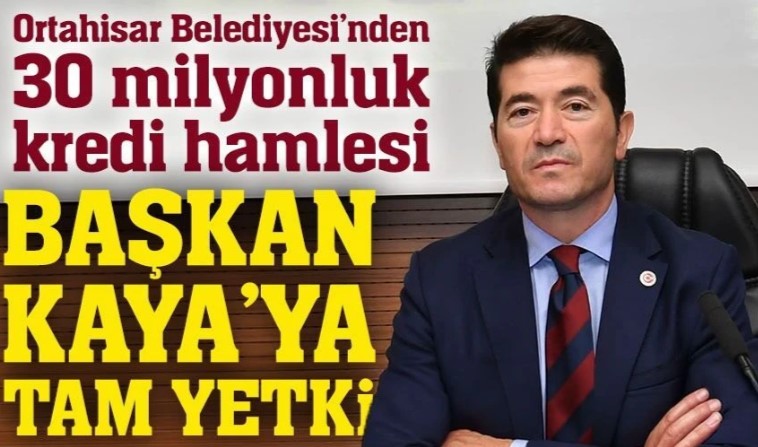 Ortahisar’da 30 milyonluk kredi kararı: Başkan Kaya’ya yetki