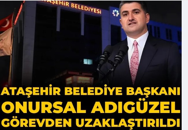 Ataşehir Belediye Başkanı Onursal Adıgüzel görevden uzaklaştırıldı