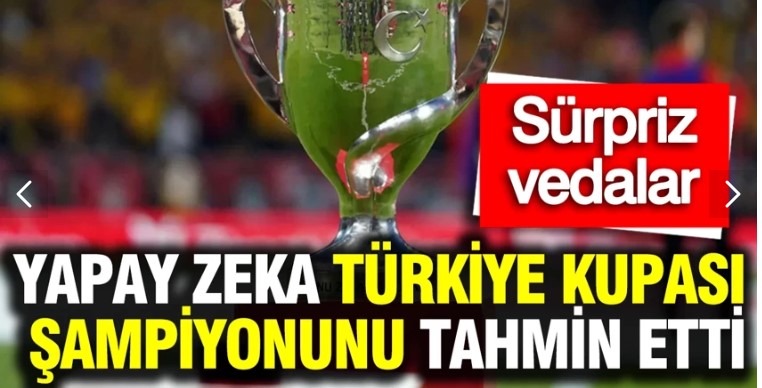 Yapay zeka Türkiye Kupası şampiyonunu tahmin etti