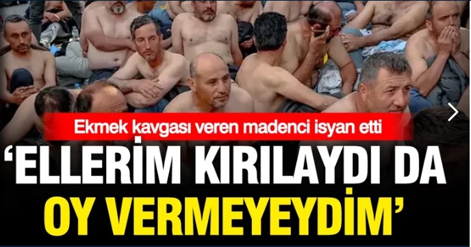 Açlık grevindeki madenci isyan etti: Ellerim kırılsaydı da oy vermeseydim bunlara