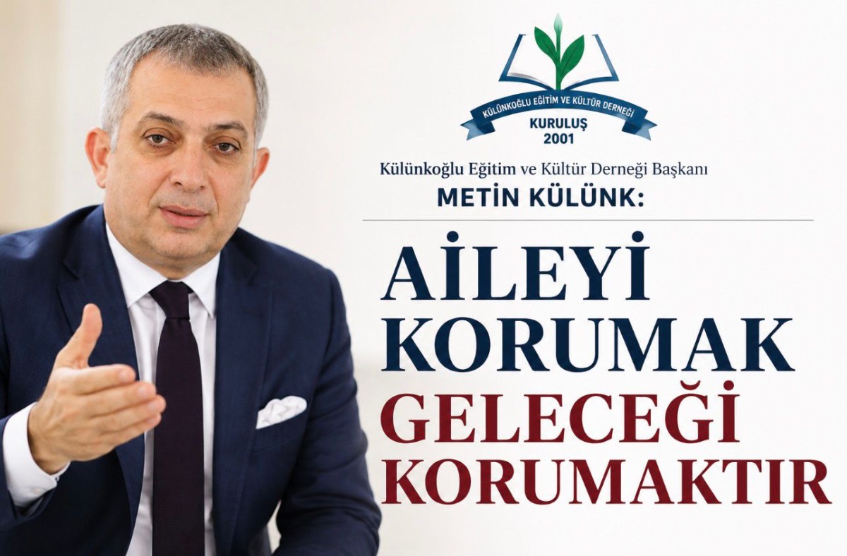 Külünkoğlu Eğitim Ve Kültür Derneği Başkanı Metin Külünk: Aileyi Korumak Geleceği Korumaktır