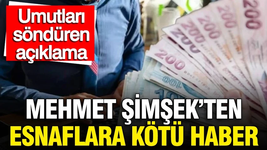 Mehmet Şimşek'ten esnaflara kötü haber