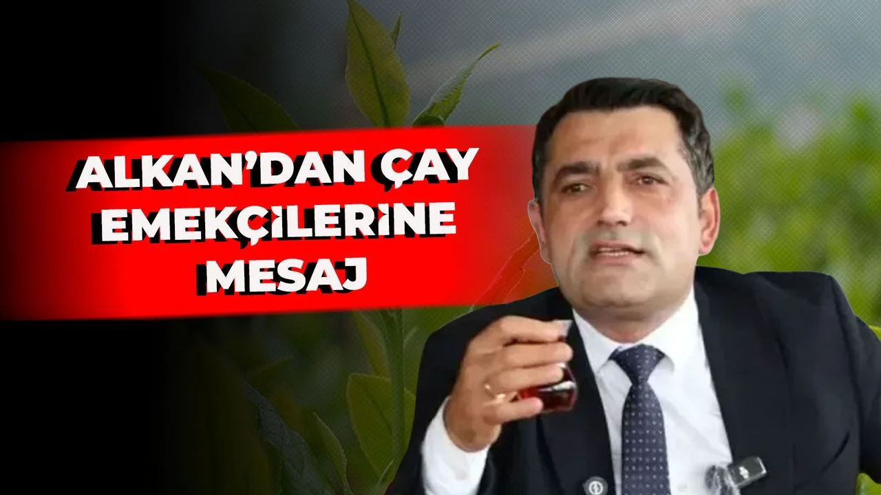 MHP Rize İl Başkanı İhsan Alkan’dan Yaş Çay Sezonu Mesajı