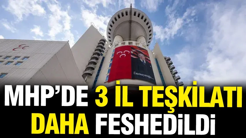 MHP'de 3 il başkanlığı daha feshedildi!