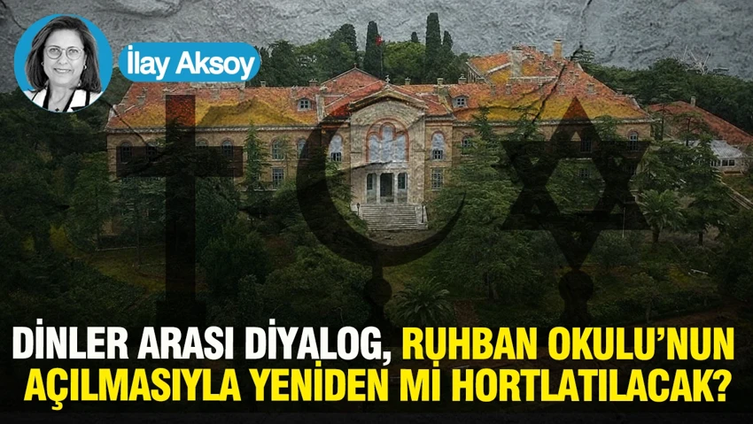 Dinler arası diyalog, Ruhban Okulu’nun açılmasıyla yeniden mi hortlatılacak?