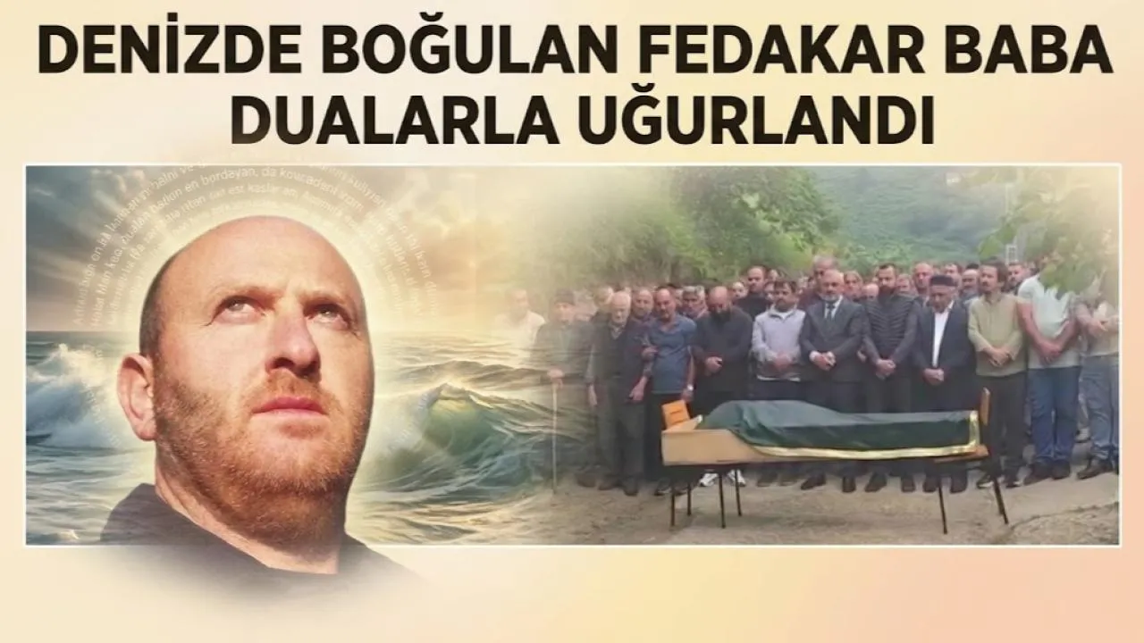 DENİZDE BOĞULAN FEDAKAR BABA DUALARLA UĞURLANDI