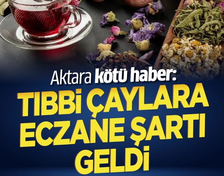Aktara kötü haber: Tıbbi çaylara Eczane şartı geldi