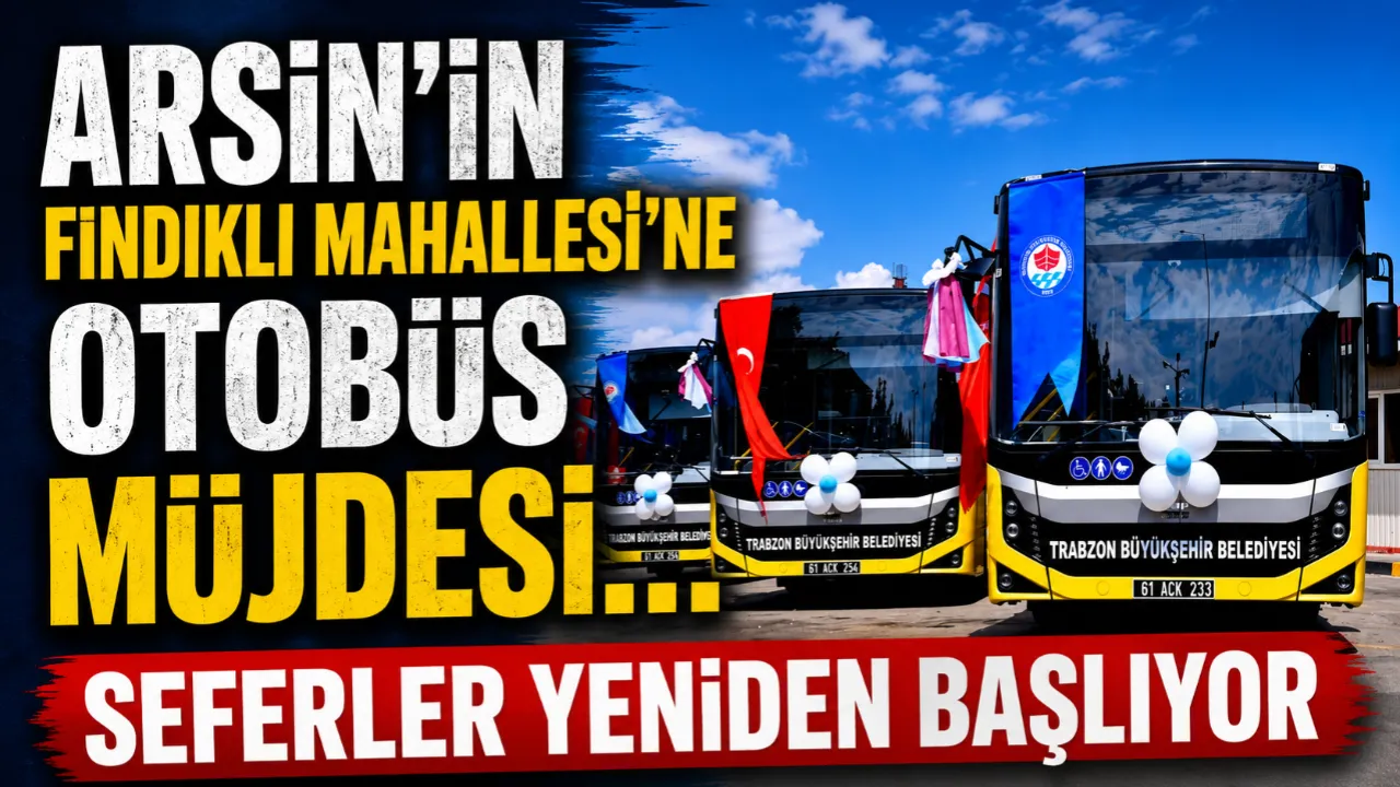 ARSİN'İN FINDIKLI MAHALLESİ'NE OTOBÜS MÜJDESİ... SEFERLER YENİDEN BAŞLIYOR