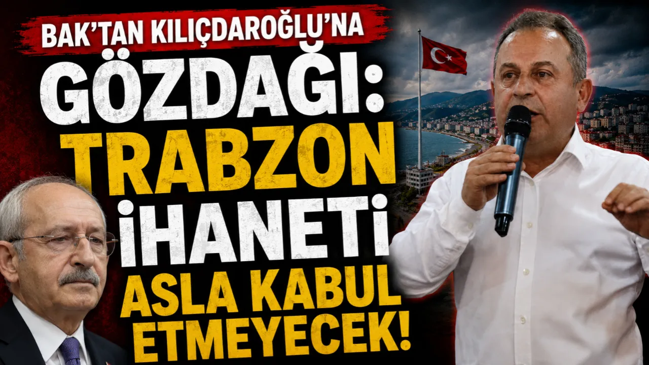 BAK'TAN KILIÇDAROĞLU'NA GÖZDAĞI: TRABZON İHANETİ ASLA KABUL ETMEYECEK!