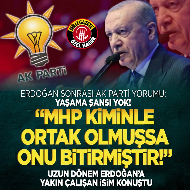 Erdoğan sonrası AK Parti yorumu: “Yaşama şansı yok” “MHP kiminle ortak olmuşsa onu bitirmiştir”