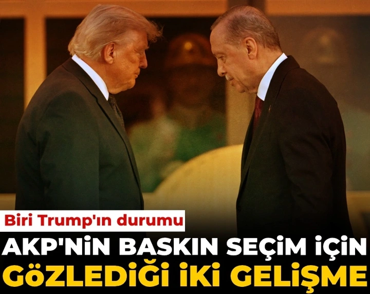 AKP'nin baskın seçim için gözlediği iki gelişme: Biri Trump'ın durumu