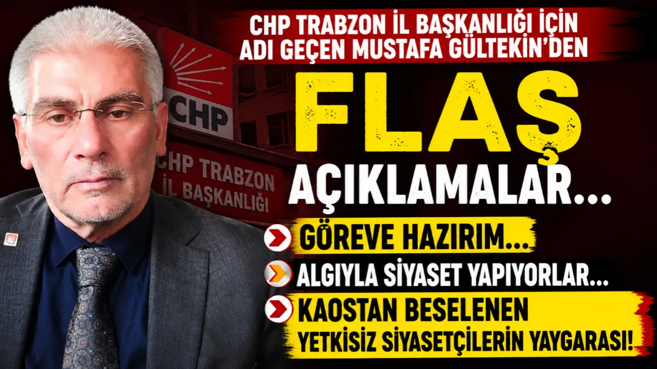 CHP Trabzon İl Başkanlığı İçin Adı Geçen Mustafa Gültekin: