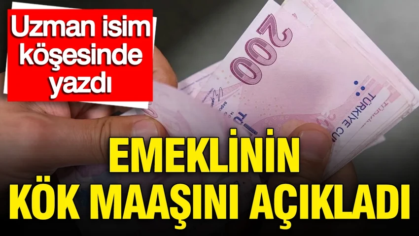 Uzman isim köşesine yazdı: Emeklinin kök maaşını açıkladı