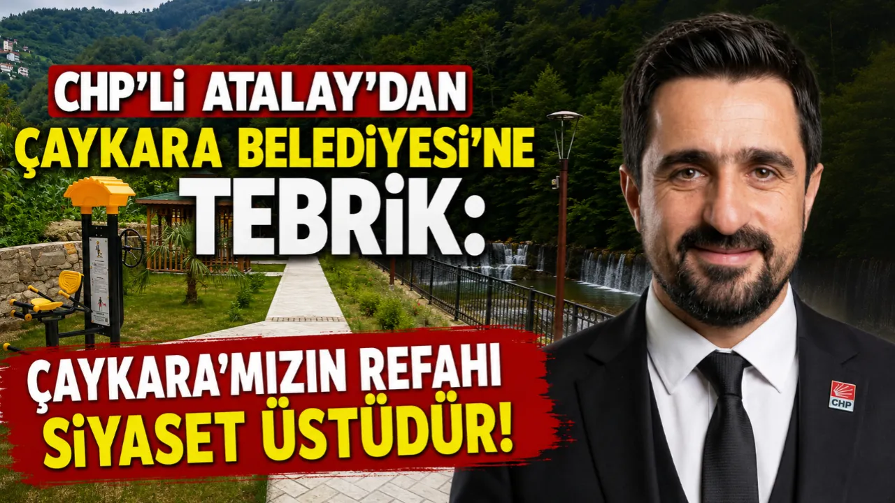 CHP'Lİ ATALAY'DAN ÇAYKARA BELEDİYESİ'NE TEBRİK: ÇAYKARA'MIZIN REFAHI SİYASET ÜSTÜDÜR!