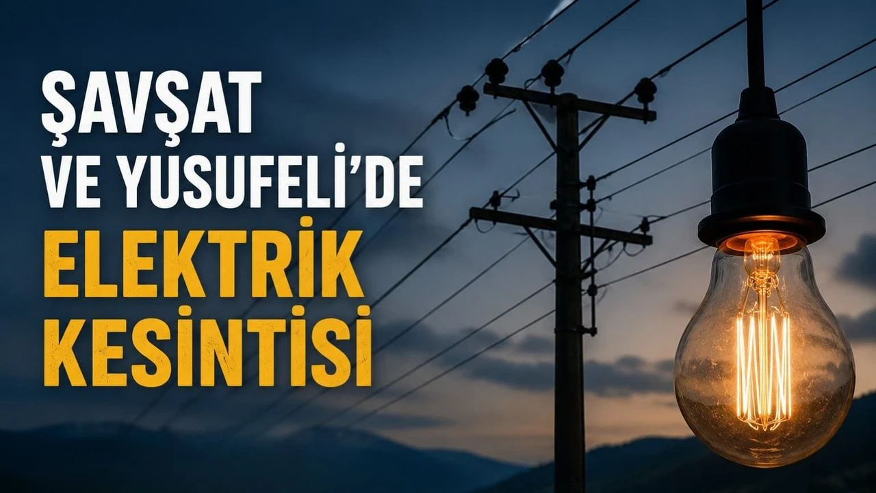 Şavşat ve Yusufeli'nde Bazı Bölgeler Enerjisiz Kalacak