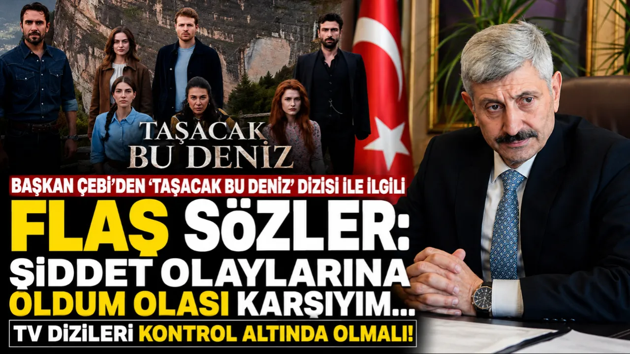 BAŞKAN ÇEBİ'DEN 'TAŞACAK BU DENİZ' DİZİSİ İLE İLGİLİ FLAŞ SÖZLER!