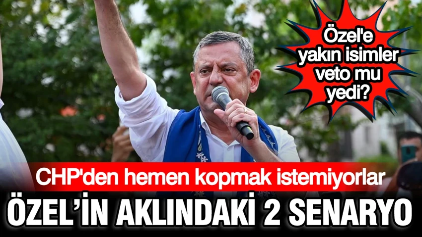 Özel'in yeni partisinde 2 farklı senaryo: CHP'den hemen kopmayacaklar