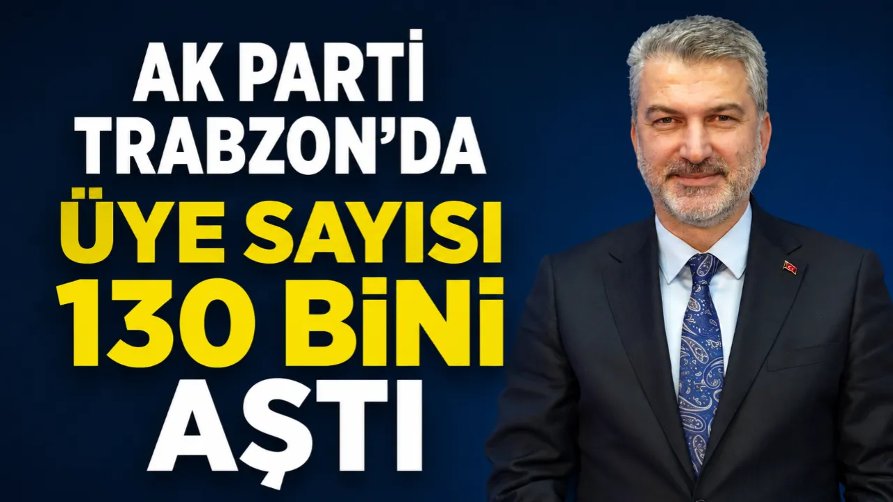 AK PARTİ TRABZON’DA ÜYE SAYISI 130 BİNİ AŞTI