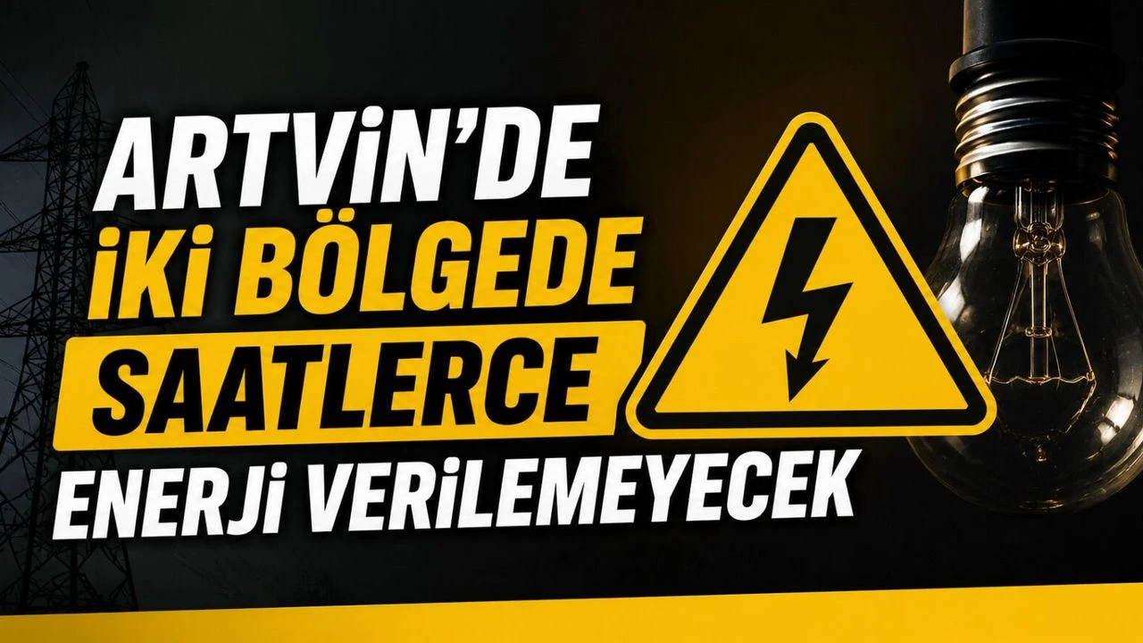 Artvin’de İki Bölgede Saatlerce Enerji Verilemeyecek
