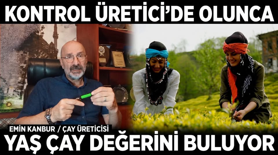 Emin Kanbur: “Kontrol Üreticide Olunca Yaş Çay Değerini Buluyor”