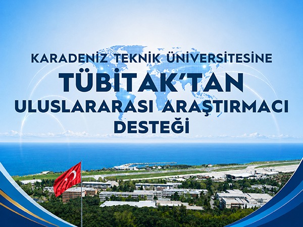 KTÜ 5 Projeye TÜBİTAK’tan Uluslararası Araştırmacı Desteği