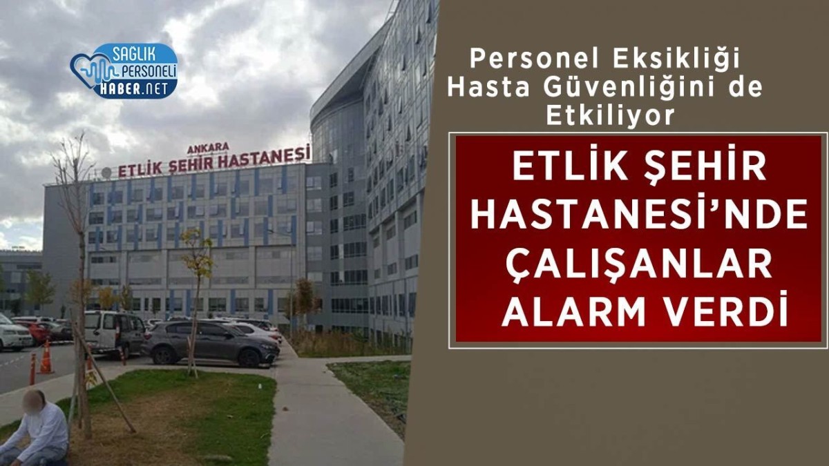 Etlik Şehir Hastanesi’nde Personel Eksikliği Gündemde: Sağlık-Sen’den Çağrı