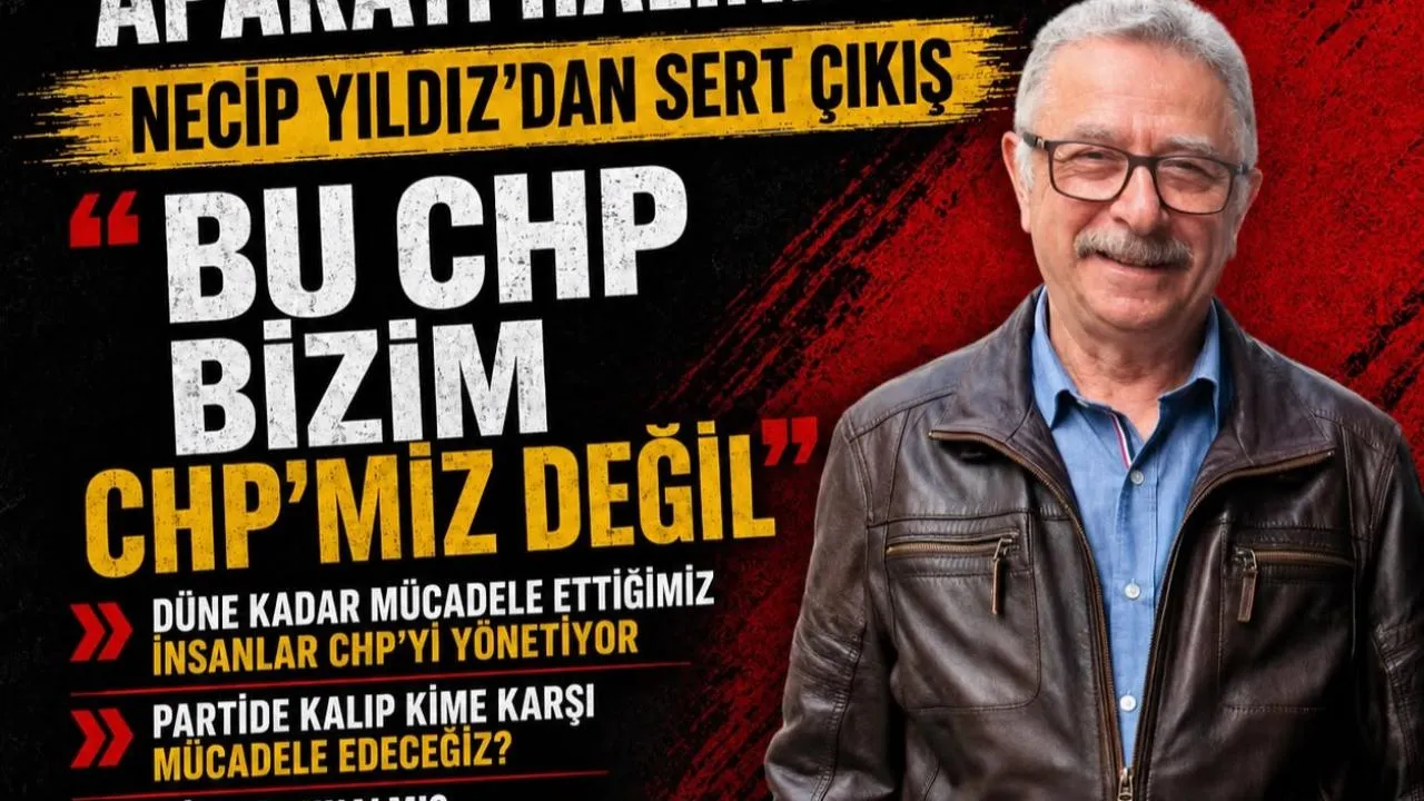 Necip Yıldız’dan CHP’ye Sert Eleştiri: “Bu CHP Bizim CHP’miz Değil”