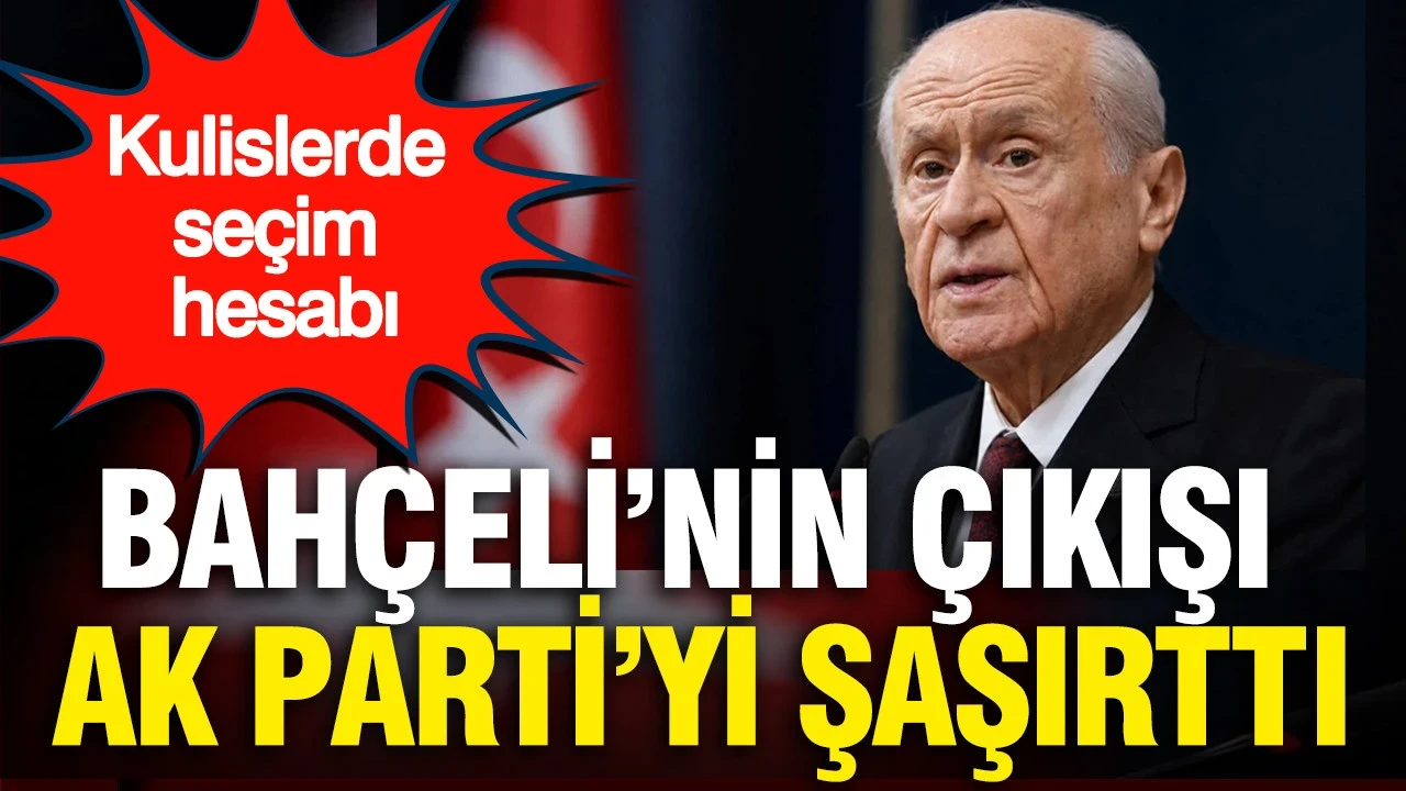 Bahçeli’nin çıkışı AK Parti’yi şaşırttı: Kulislerde seçim hesabı