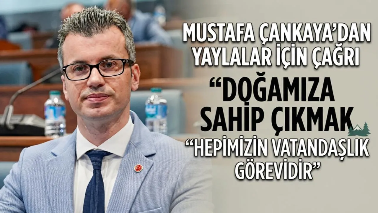 MUSTAFA ÇANKAYA’DAN YAYLALAR İÇİN ÇAĞRI