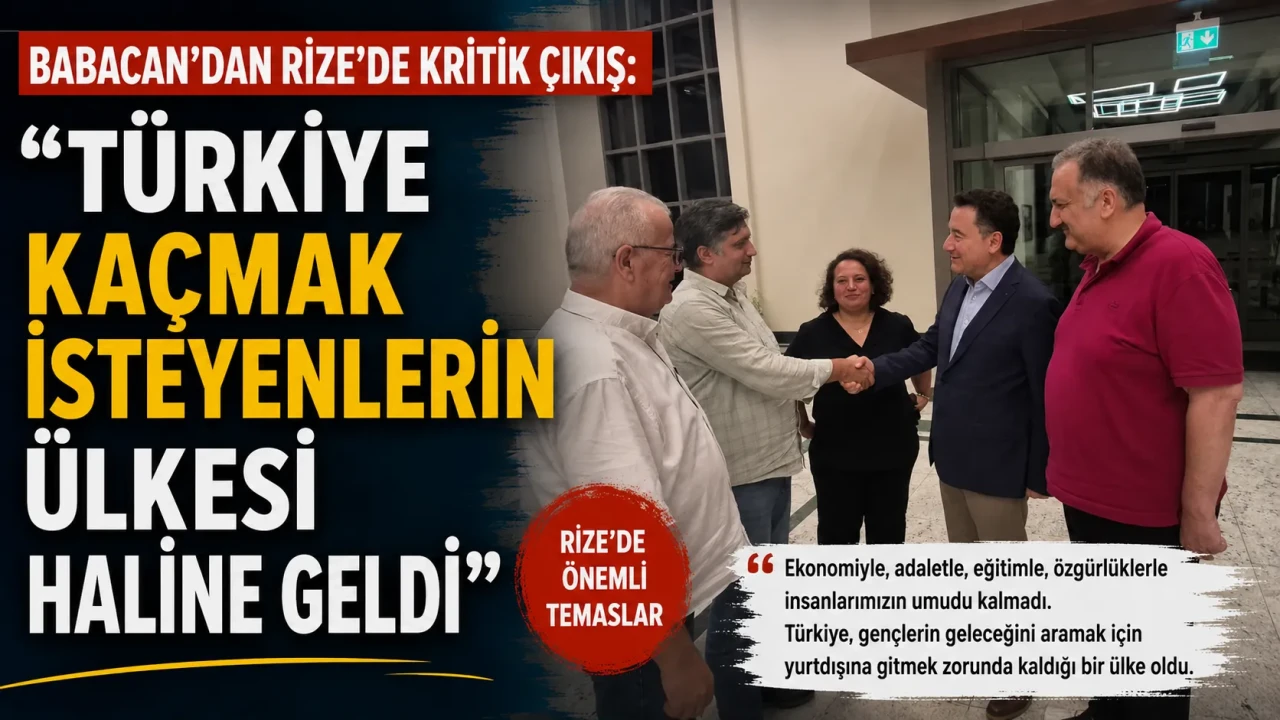 Babacan’dan Rize’de Kritik Çıkış: “Türkiye Kaçmak İsteyenlerin Ülkesi Haline Geldi”