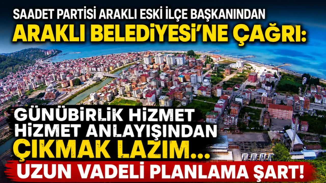 SAADET PARTİSİ ARAKLI ESKİ İLÇE BAŞKANINDAN ARAKLI BELEDİYESİ'NE ÇAĞRI!