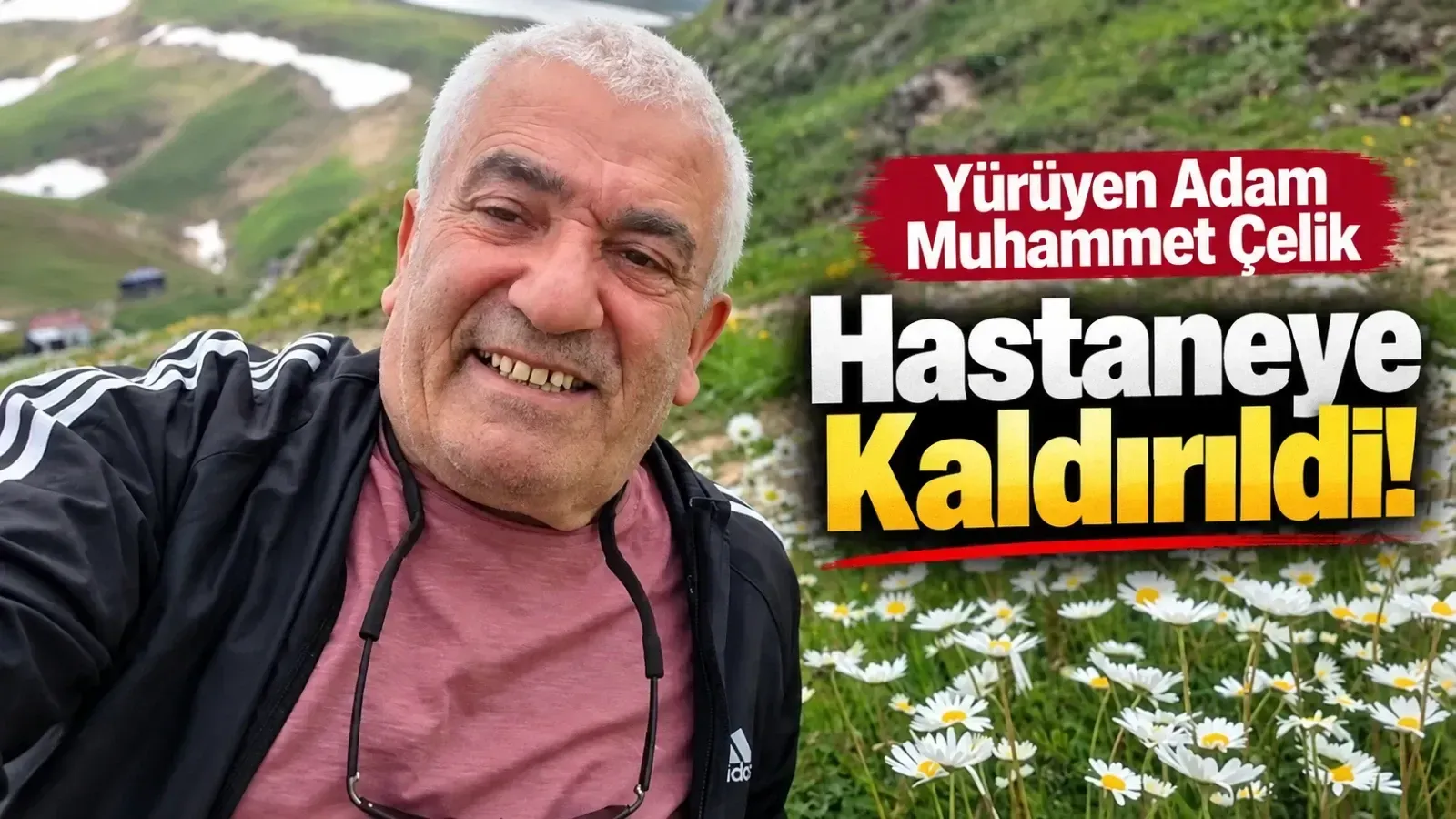 Yürüyen Adam Muhammet Çelik Hastaneye Kaldırıldı!