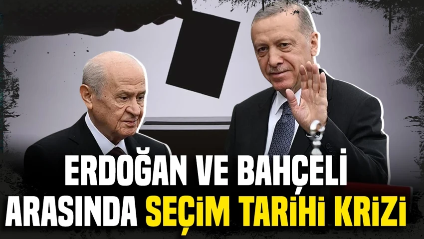 Erdoğan ve Bahçeli arasında seçim krizi